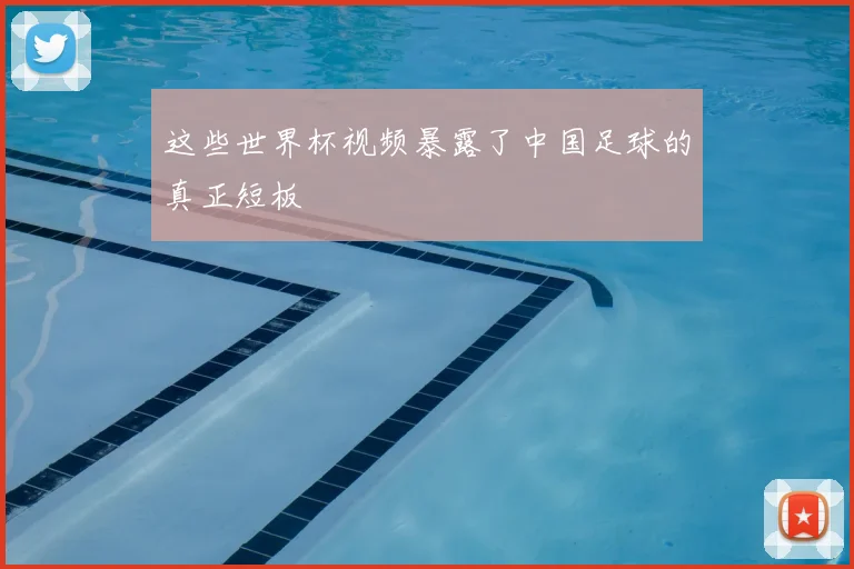 这些世界杯视频暴露了中国足球的真正短板