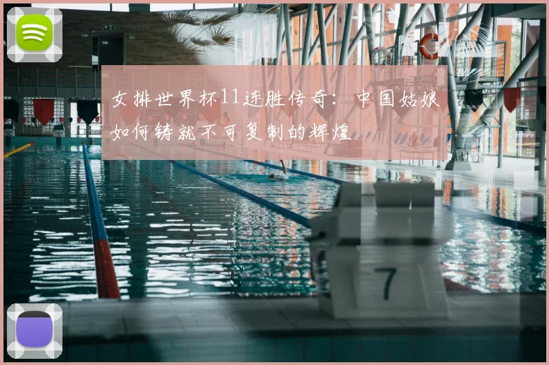 女排世界杯11连胜传奇：中国姑娘如何铸就不可复制的辉煌