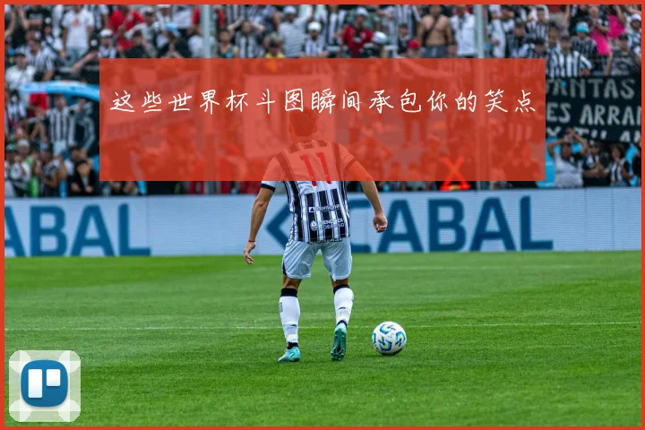 这些世界杯斗图瞬间承包你的笑点