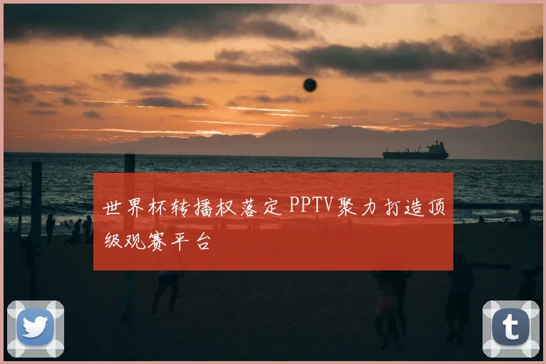 世界杯转播权落定 PPTV聚力打造顶级观赛平台